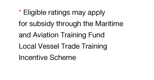 Eligible ratings may apply for subsidy through the Maritime and Aviation Training Fund Local Vessel Trade Training Incentive Scheme