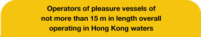 May serve as operators of pleasure vessels of not more than 15 m in length overall operating in Hong Kong waters